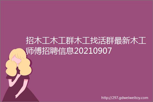 招木工木工群木工找活群最新木工师傅招聘信息20210907